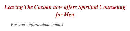 Leaving The Cocoon now offers Counseling & Mentoring for Men
For more information contact Steve Helgesen or Brad Wilson